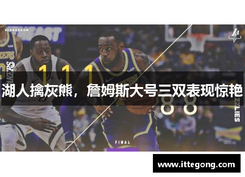 湖人擒灰熊，詹姆斯大号三双表现惊艳