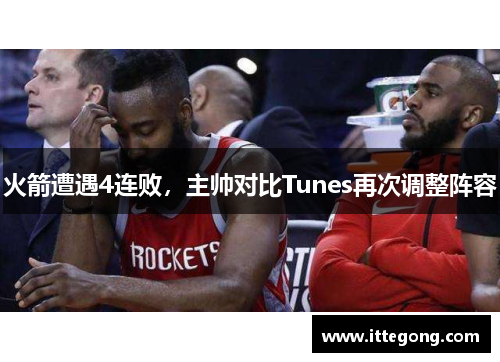 火箭遭遇4连败，主帅对比Tunes再次调整阵容
