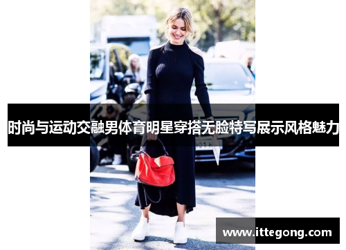 时尚与运动交融男体育明星穿搭无脸特写展示风格魅力